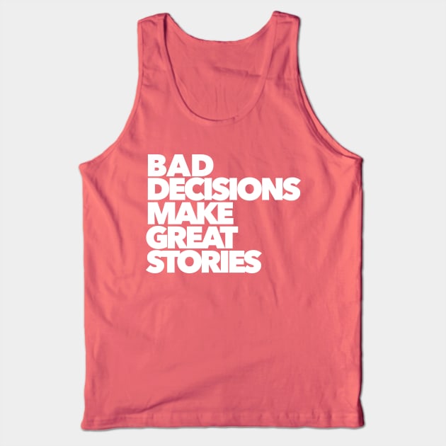 BAD DECISIONS MAKE GREAT STORIES Tank Top by akastardust